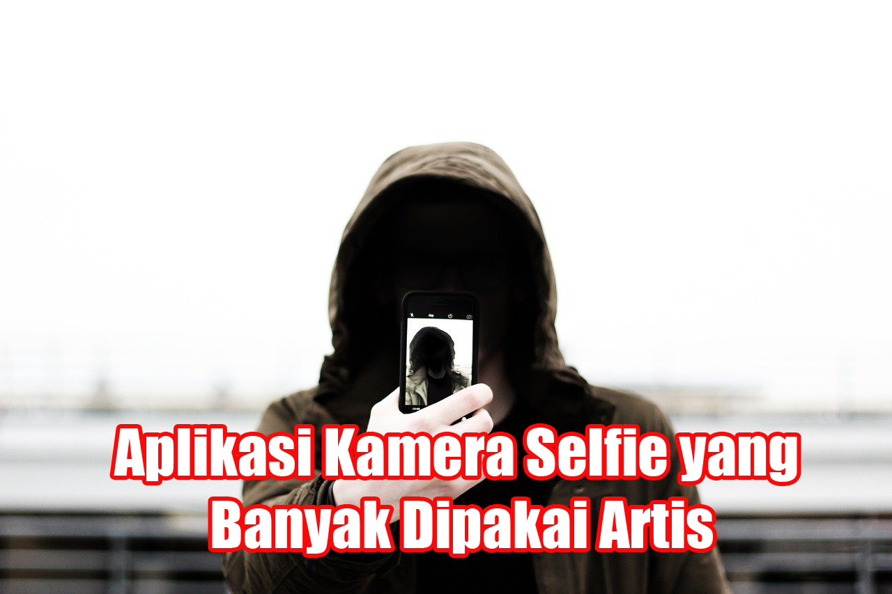 Aplikasi Kamera Selfie yang Banyak Dipakai Artis
